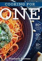 The Cooking for One Cookbook: Over 100 Delicious and Easy Meals Created for One Person (Kimberly Stevens)