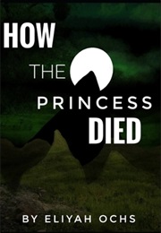 How the Princess Died (Eliyah Ochs)