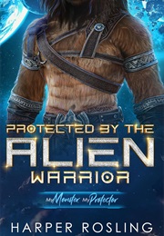 Protected by the Alien Warrior (Harper Rosling)