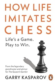 How Life Imitates Chess (Garry Kasparov)