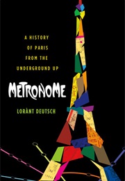 Metronome: A History of Paris From the Underground Up (Lorànt Deutsch)