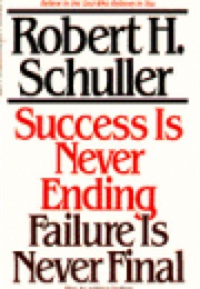 Success Is Never Ending, Failure Is Never Final (Robert H. Schuller)