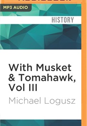 With Musket & Tomahawk (Michael O. Logusz)