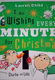 I Am Wishing Every Minute for Christmas (Lauren Child)