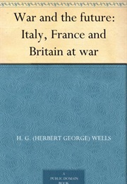 War and the Future: Italy, France and Britain at War (H. G. Wells)