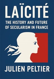 Laïcité: The History and Future of Secularism in France (Julien Peltier)