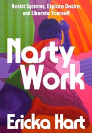Nasty Work: Resist Systems, Explore Desire, and Liberate Yourself (Ericka Hart)
