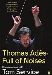 Thomas Ades: Full of Noises (Tom Service)