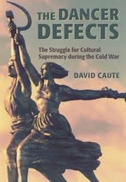 The Dancer Defects: The Struggle for Cultural Supremacy During the Cold War (David Caute)