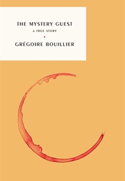 The Mystery Guest: A True Story (Grégoire Bouillier)