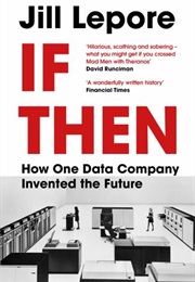 If Then: How One Data Company Invented the Future (Jill Lepore)