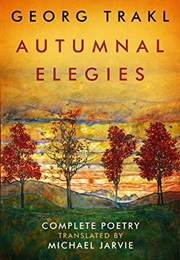 Autumnal Elegies: The Complete Poetry of Georg Trakl (Michael Jarvie)