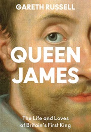 Queen James: The Life and Loves of Britain's First King (Gareth Russell)