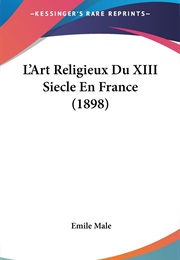 L'art Religieux Du XIII Siecle En France (Émile Mâle)