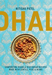Dhal: Comforting Vegan & Vegetarian Recipes Made With Lentils, Peas and Beans (Nitisha Patel)