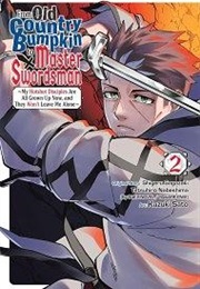 From Old Country Bumpkin to Master Swordsman, Vol. 2: My Hotshot Disciples Are All Grown Up Now, and (Shigeru Sagazaki)