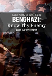 Benghazi: Know Thy Enemy: A Cold Case Investigation (Sarah Adams and Dave Benton)