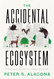 The Accidental Ecosystem: People and Wildlife in American Cities (Peter S. Alagona)