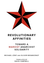 Revolutionary Affinities: Toward a Marxist-Anarchist Solidarity (Michael Löwy and Olivier Besancenot)