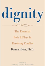Dignity: The Essential Role It Plays in Resolving Conflict (Donna Hicks)