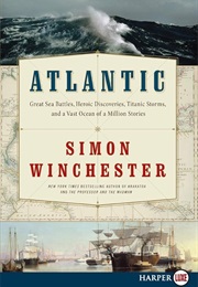 Atlantic: Great Sea Battles, Heroic Discoveries, Titanic Storms, and a Vast Ocean of a Million Stori (Simon Winchester)