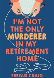 I'm Not the Only Murderer in My Retirement Home (Craig Fergus)