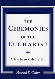 Ceremonies of the Eucharist (Howard E. Galley)