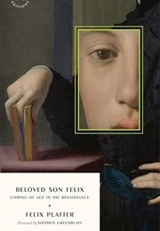 Beloved Son Felix: Coming of Age in the Renaissance (Felix Platter)