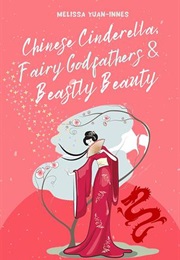Chinese Cinderella, Fairy Godfathers & Beastly Beauty: Feminist Fairy Tales & Mythic Fantasy From an (Melissa Yuan-Innes)