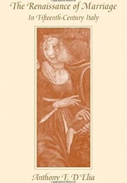 The Renaissance of Marriage in Fifteenth-Century Italy (Anthony F. D'elia)