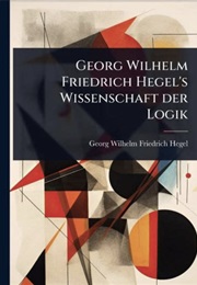 Wissenschaft Der Logik (Georg Wilhelm Friedrich Hegel)