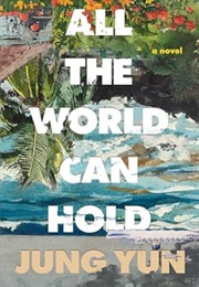 All the World Can Hold (Jung Yun)