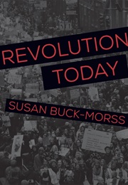 Revolution Today (Susan Buck-Morss)