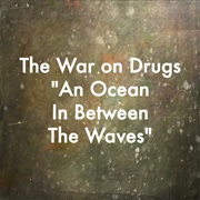 The War on Drugs - An Ocean in Between the Waves