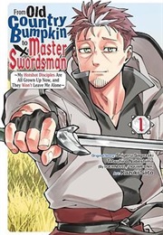 From Old Country Bumpkin to Master Swordsman, Vol. 1: My Hotshot Disciples Are All Grown Up Now, and (Tetsuhiro Nabeshima, Shigeru Sagazaki)