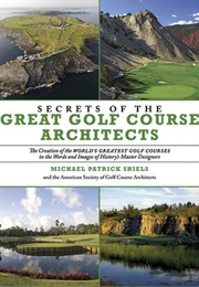 Secrets of the Great Golf Course Architects (Michael Patrick Shiels)