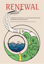 Renewal: Indigenous Perspectives on Land-Based Education in and Beyond the Classroom (Katya Adamov Ferguson)