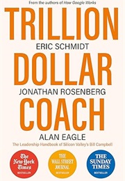 Trillion Dollar Coach: The Leadership Handbook of Silicon Valley's Bill Campbell Silicon (Eric Schmidt, Jonathan Rosenberg & Alan Eagle)