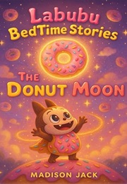 The Donut Moon (Labubu Bed Time Stories) (Madison Jack)