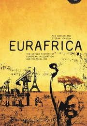 Eurafrica: The Untold History of European Integration and Colonialism (Peo Hansen)