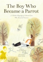 The Boy Who Became a Parrot: A Foolish Biography of Edward Lear Who Invented Nonsense (Wolverton Hill ,  Laura Carlin)
