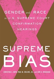 Supreme Bias: Gender and Race in U.S. Supreme Court Confirmation Hearings (Christina Boyd, Paul M. Collins, Jr, Lori Ringhand)