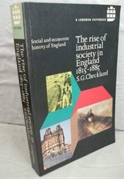 The Rise of Industrial Society in England 1815-1885 (Checkland, S.G.)