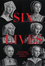 Six Lives: The Stories of Henry VIII's Queens (Charlotte Bolland)