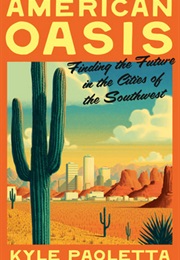 American Oasis: Finding the Future in the Cities of the Southwest (Kyle Paoletta)