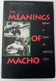 The Meanings of Macho (Matthew C Gutmann)