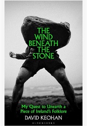 The Wind Beneath the Stone: My Quest to Unearth a Piece of Ireland's Folklore (David Keohan)