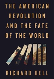 The American Revolution and the Fate of the World (Richard Bell)