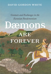 Daemons Are Forever: Contacts and Exchanges in the Eurasian Pandemonium (David Gordon White)