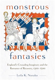 Monstrous Fantasies: England's Crusading Imaginary and the Romance of Recovery (Leila K. Norako)
